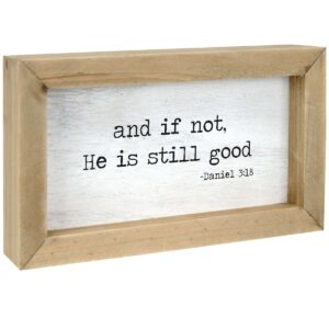 And If Not He Is Still Good Wood Framed Table Sign